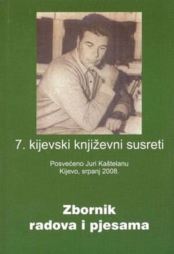 7. kijevski književni susreti. Posvećeno Juri Kaštelanu. Zbornik radova i pjesama