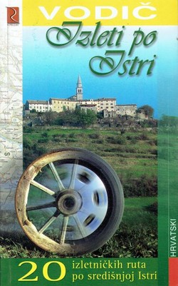 Izleti po Istri. 20 izletničkih ruta po središnjoj Istri