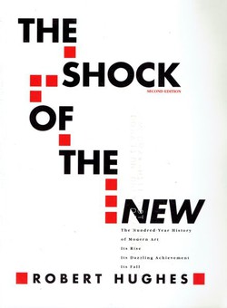The Shock of the New. The Hundred-Year History of Modern Art, Its Rise, Its Dazzling Achievement, Its Fall (2nd Ed.)