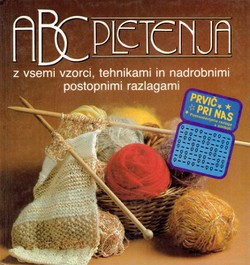 ABC pletenja z vsemi vzorci, tehnikami in nadrobnimi postopnimi razlagami
