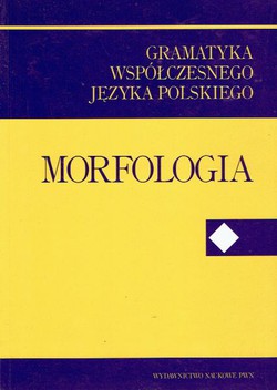 Gramatyka wspolczesnego jezyka polskiego. Morfologia (Wyd. drugie, zmienione)