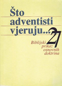 Što adventisti vjeruju...Biblijski prikaz 27 osnovnih doktrina