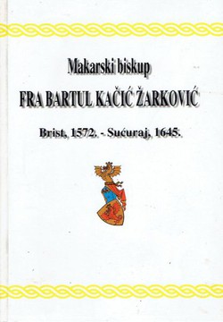 Makarski biskup fra Bartul Kačić Žarković. Brist, 1572 - Sućuraj, 1645