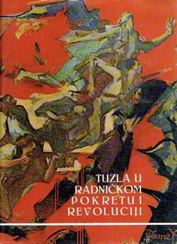 Tuzla u radničkom pokretu i revoluciji I. Revolucionarni radnički pokret u Tuzli do 1941