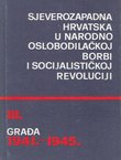 Sjeverozapadna Hrvatska u Narodnooslobodilačkoj borbi i socijalističkoj revoluciji. Građa 1941.-1945. III.