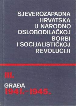 Sjeverozapadna Hrvatska u Narodnooslobodilačkoj borbi i socijalističkoj revoluciji. Građa1941.-1945. III.
