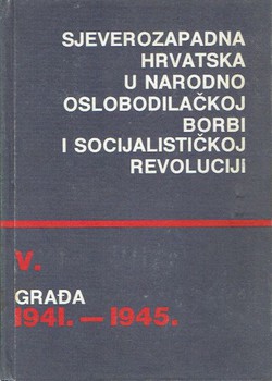 Sjeverozapadna Hrvatska u Narodnooslobodilačkoj borbi i socijalističkoj revoluciji. Građa1941.-1945. V.