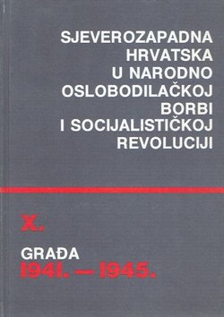 Sjeverozapadna Hrvatska u Narodnooslobodilačkoj borbi i socijalističkoj revoluciji. Građa 1941.-1945. X.
