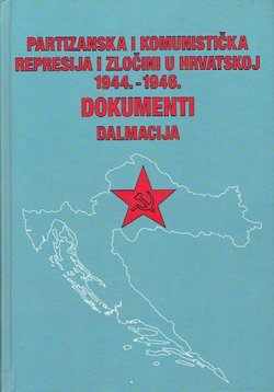 Partizanska i komunistička represija i zločini u Hrvatskoj 1944.-1946. Dokumenti. Dalmacija