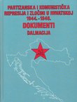 Partizanska i komunistička represija i zločini u Hrvatskoj 1944.-1946. Dokumenti. Dalmacija