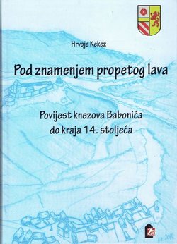 Pod znamenjem propetog lava. Povijest knezova Babonića do kraja 14. stoljeća