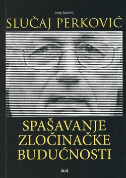 Slučaj Perković. Spašavanje zločinačke budućnosti