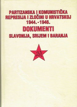 Partizanska i komunistička represija i zločini u Hrvatskoj 1944.-1946. Dokumenti. Slavonija, Srijem i Baranja