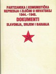 Partizanska i komunistička represija i zločini u Hrvatskoj 1944.-1946. Dokumenti. Slavonija, Srijem i Baranja
