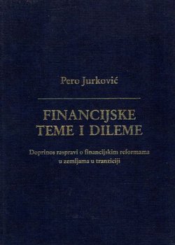 Financijske teme i dileme. Doprinos raspravi o financijskim reformama u zemljama u tranziciji / Financial Themes and Dilemmas. Contributions to the Discussion on Financial Reforms in Countries in Transition