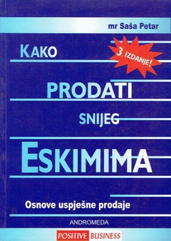 Kako prodati snijeg Eskimima. Osnove uspješne prodaje (3.izd.)