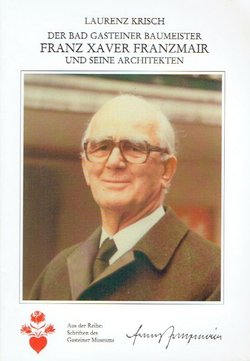 Der Bad Gasteiner Baumeister Franz Xaver Franzmair und seine Architekten