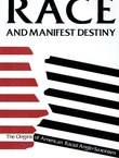 Race and Manifest Destiny. The Origin of American Racial Anglo-Saxonism