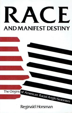 Race and Manifest Destiny. The Origin of American Racial Anglo-Saxonism
