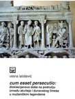 Cum esset persecutio: Dioklecijanovo doba na području između Akvileje i Dunavskog limesa u mučeničkim legendama
