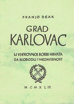 Grad Karlovac u vjekovnoj borbi Hrvata za slobodu i nezavisnost (pretisak iz 1943)