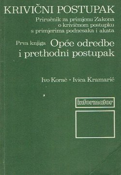 Krivični postupak. Priručnik za primjenu Zakona o krivičnom postupku s primjerima podnesaka i akata I. Opće odredbe i prethodni postupak