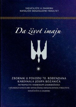 Da život imaju. Zbornik u povodu 70. rođendana kardinala Josipa Bozanića