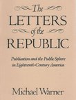 The Letters of the Republic. Publication and the Public Sphere in Eighteenth-Century America
