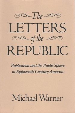 The Letters of the Republic. Publication and the Public Sphere in Eighteenth-Century America