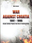 War against Croatia 1991-1995. Greater Serbian projects from Idea to Implementation