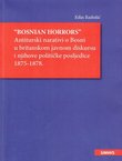 "Bosnian Horrors" Antiturski narativi o Bosni u britanskom javnom diskursu i njihove političke posljedice 1875-1878.