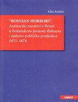 "Bosnian Horrors" Antiturski narativi o Bosni u britanskom javnom diskursu i njihove političke posljedice 1875-1878.