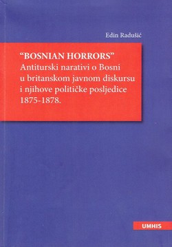 "Bosnian Horrors" Antiturski narativi o Bosni u britanskom javnom diskursu i njihove političke posljedice 1875-1878.