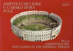 Amfiteatar i igre u carsko doba Pule / Pula Amphitheatre and Games in the Imperial Period