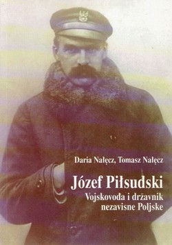 Jozef Pilsudski. Vojskovođa i državnik nezavisne Poljske