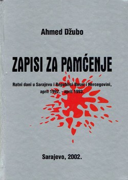 Zapisi za pamćenje. Ratni dani u Sarajevu i Republici Bosni i Hercegovini, april 1992. - april 1993.