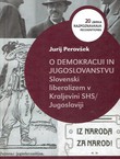 O demokraciji in jugoslovanstvu. Slovenski liberalizem v Kraljevini SHS/Jugoslaviji