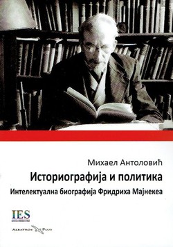 Istoriografija i politika. Intelektualna biografija Fridriha Majnekea (1862-1954)