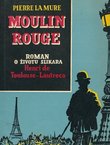 Moulin Rouge. Roman o životu slikara Henri de Toulouse-Lautreca