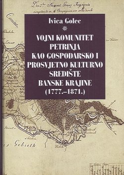 Vojni komunitet Petrinja kao gospodarsko i prosvjetno kulturno središte Banske krajine (1777.-1871.)