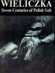 Wieliczka. Seven Centuries of Polish Salt
