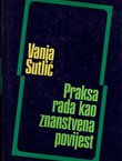 Praksa rada kao znanstvena povijest (2.proš. i popr.izd.)