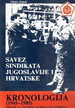 Savez sindikata Jugoslavije i Hrvatske. Kronologija (1945-1985). Prilozi za povijest sindikalnog pokreta