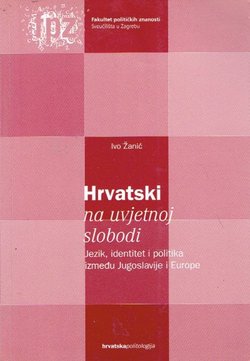 Hrvatski na uvjetnoj slobodi. Jezik, identitet i politika između Jugoslavije i Europe