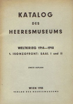 Katalog des Heeresmuseums. Weltkrieg 1914-1918 1. Isonzofront: Saal I und II (2.Aufl.)
