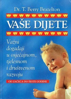 Vaše dijete. Važni događaji u osjećajnom, tjelesnom i društvenom razvoju od začeća do šeste godine