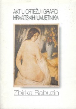 Akt u crtežu i grafici hrvatskih umjetnika iz zbirke Ivana Rabuzina