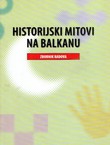 Historijski mitovi na Balkanu. Zbornik radova