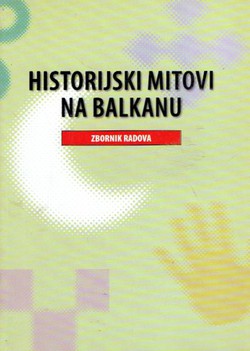 Historijski mitovi na Balkanu. Zbornik radova
