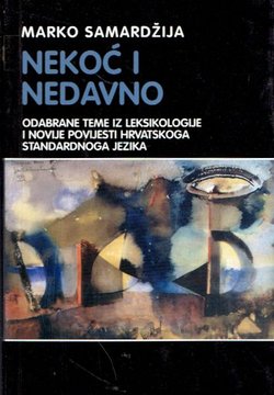 Nekoć i nedavno. Odabrane teme iz leksikologije i novije povijesti hrvatskoga standardnoga jezika